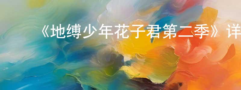 ﻿安国伟的网络影视资源,﻿《地缚少年花子君第二季》详情介绍_地缚少年花子君第二季更新至第24集在线观看_地缚少年花子君第二季迅雷下载_日漫